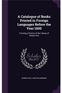 Catalogue of Books Printed in Foreign Languages Before the Year 1600