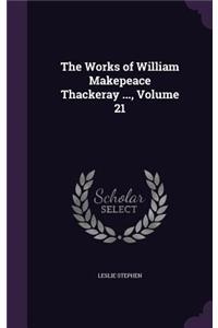The Works of William Makepeace Thackeray ..., Volume 21