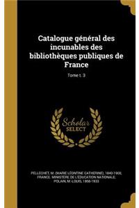 Catalogue General Des Incunables Des Bibliotheques Publiques de France; Tome T. 3
