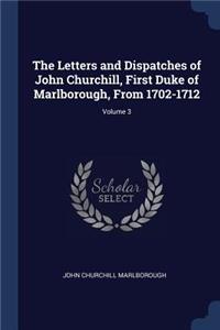 The Letters and Dispatches of John Churchill, First Duke of Marlborough, From 1702-1712; Volume 3