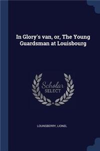 In Glory's van, or, The Young Guardsman at Louisbourg