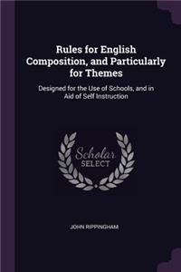 Rules for English Composition, and Particularly for Themes: Designed for the Use of Schools, and in Aid of Self Instruction