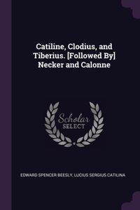 Catiline, Clodius, and Tiberius. [Followed By] Necker and Calonne