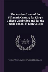 The Ancient Laws of the Fifteenth Century for King's College Cambridge and for the Public School of Eton College