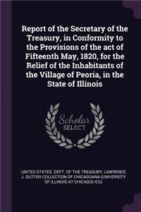Report of the Secretary of the Treasury, in Conformity to the Provisions of the act of Fifteenth May, 1820, for the Relief of the Inhabitants of the Village of Peoria, in the State of Illinois