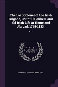 Last Colonel of the Irish Brigade, Count O'Connell, and old Irish Life at Home and Abroad, 1745-1833;