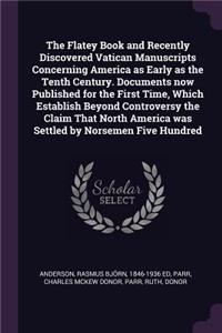 The Flatey Book and Recently Discovered Vatican Manuscripts Concerning America as Early as the Tenth Century. Documents now Published for the First Time, Which Establish Beyond Controversy the Claim That North America was Settled by Norsemen Five H