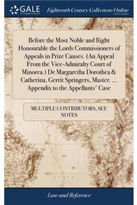 Before the Most Noble and Right Honourable the Lords Commissioners of Appeals in Prize Causes. (an Appeal from the Vice-Admiralty Court of Minorca.) de Margaretha Dorothea & Catherina, Gerrit Springers, Master. ... Appendix to the Appellants' Case
