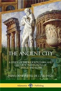 Ancient City: A Study of the Religion, Laws, and Cultural Institutions of Greece and Rome