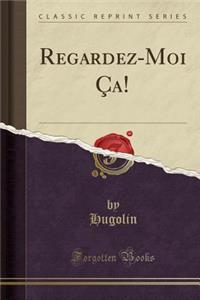 Regardez-Moi Ã?a! (Classic Reprint)