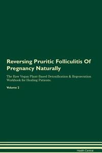 Reversing Pruritic Folliculitis of Pregnancy Naturally the Raw Vegan Plant-Based Detoxification & Regeneration Workbook for Healing Patients. Volume 2
