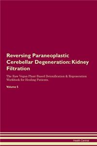 Reversing Paraneoplastic Cerebellar Degeneration: Kidney Filtration The Raw Vegan Plant-Based Detoxification & Regeneration Workbook for Healing Patients.Volume 5