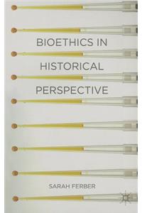 Bioethics in Historical Perspective