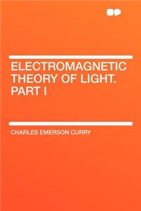 Electromagnetic Theory of Light. Part I