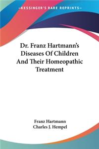 Dr. Franz Hartmann's Diseases Of Children And Their Homeopathic Treatment