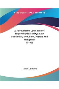 Few Remarks Upon Fellows' Hypophosphites Of Quinine, Strychnine, Iron, Lime, Potassa And Manganese (1882)