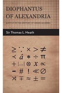 Diophantus of Alexandria - A Study in the History of Greek Algebra