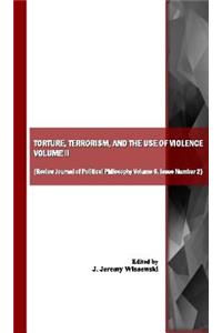 Torture, Terrorism, and the Use of Violence, Vol. II (Also Available as Review Journal of Political Philosophy Volume 6, Issue Number 2)