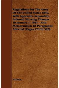 Regulations for the Army of the United States 1895, with Appendix, Separately Indexed, Showing Changes to January 1, 1901 - Also Memorandum of Paragra