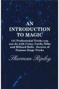 Introduction to Magic - 141 Professional Tricks You Can Do with Coins, Cards, Silks and Billiard Balls - Secrets of Famous Stage Tricks