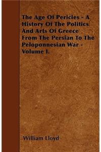 The Age Of Pericles - A History Of The Politics And Arts Of Greece From The Persian To The Peloponnesian War - Volume I.