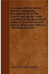 A Synopsis Of The British Mosses - Containing Descriptions Of All The Genera And Species, (with Localities Of The Rarer Ones) Found In Great Britain And Ireland, Based Upon Wilson's 