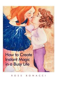 How to Create Instant Magic in a Busy Life