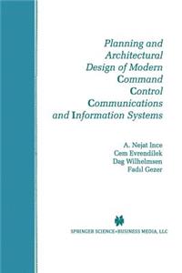 Planning and Architectural Design of Modern Command Control Communications and Information Systems