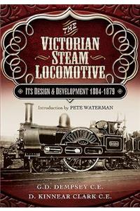 Victorian Steam Locomotive: Its Design and Development 1804-1879