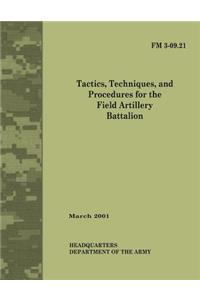 Tactics, Techniques and Procedures for The Field Artillery Battalion (Field Manual No. 3-09.21)