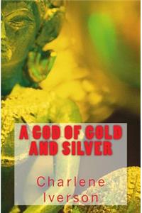 A God of Gold and Silver