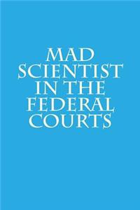 Mad Scientist in the Federal Courts