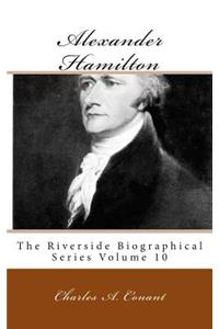 Alexander Hamilton: The Riverside Biographical Series Volume 10