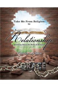 Take Me From Religion to Relationship