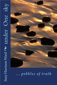 Under One Sky: ... Pebbles of Truth