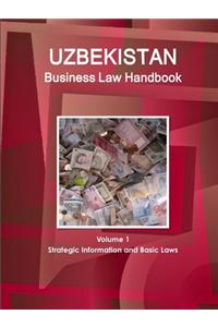 Uzbekistan Business Law Handbook Volume 1 Strategic Information and Basic Laws