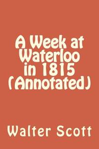 A Week at Waterloo in 1815 (Annotated)