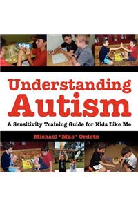 Understanding Autism, A Sensitivity Training Guide For Kids Like Me
