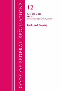 Code of Federal Regulations, Title 12 Banks and Banking 300-346, Revised as of January 1, 2020