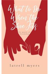 What to Do When the Shoe Fits