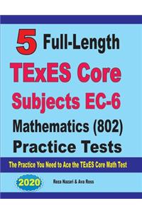 5 Full-Length TExES Core Subjects EC-6 Mathematics (802) Practice Tests