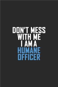 Don't Mess With Me I Am A Humane Officer