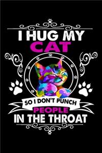 I Hug My Cats So I Don't Punch People In The Throat Notebook Journal 6x9_120 Pages Perfect Notebook For Cat Lovers