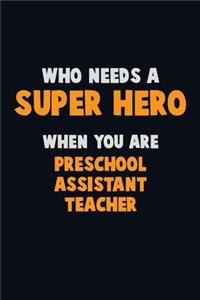 Who Need A SUPER HERO, When You Are Preschool Assistant Teacher