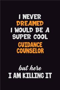 I Never Dreamed I would Be A Super Cool Guidance Counselor But Here I Am Killing It