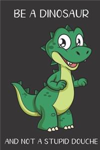 Be A Dinosaur And Not A Stupid Douche