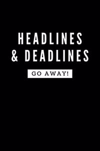 Headlines & Deadlines GO AWAY!