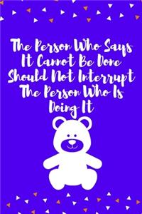 The Person Who Says It Cannot Be Done Should Not Interrupt The Person Who Is Doing It