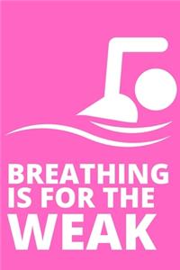 Breathing Is For The Weak - Swimmer Journal