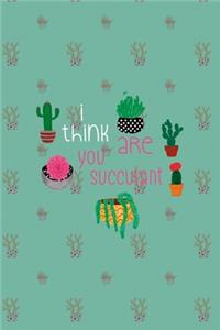 I Think You Are Succulent